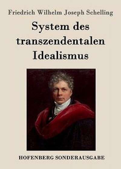 System Des Transzendentalen Idealismus, Paperback/Friedrich Wilhelm Joseph Schelling