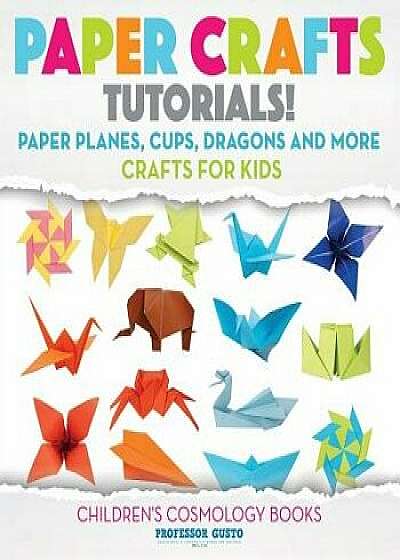 Paper Crafts Tutorials! - Paper Planes, Cups, Dragons and More - Crafts for Kids - Children's Craft & Hobby Books, Paperback/Professor Gusto