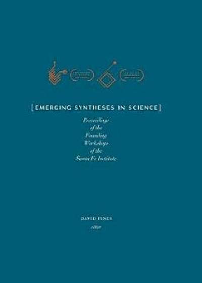 Emerging Syntheses in Science: Proceedings from the Founding Workshops of the Santa Fe Institute, Hardcover/David Pines