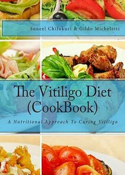 The Vitiligo Diet (Cookbook): A Nutritional Approach to Curing Vitiligo, Paperback/Suneel Chilukuri
