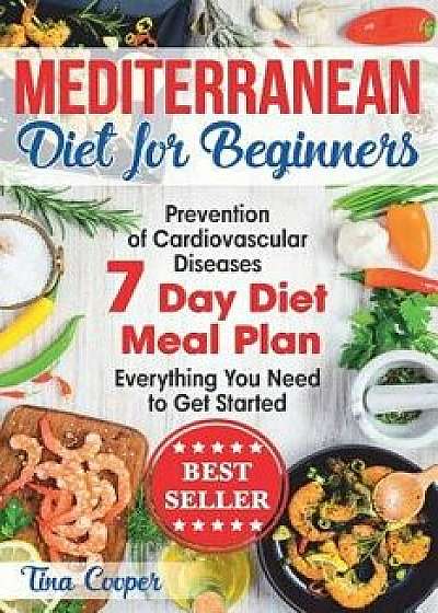 Mediterranean Diet for Beginners: The Complete Guide - Healthy and Easy Mediterranean Diet Recipes for Weight Loss - Prevention of Cardiovascular Dise, Paperback/Tina Cooper