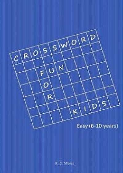 Coperta cărții Crossword Fun for Kids: Easy (6-10 Years), Paperback/K. C. Maier de K. C. Maier