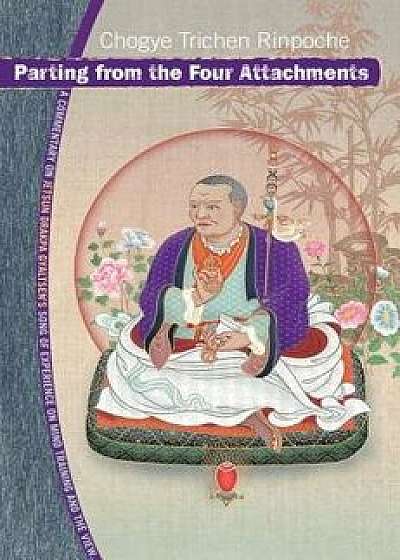 Parting from the Four Attachments: A Commentary on Jetsun Drakpa Gyaltsen's Song of Experience on Mind Training and the View, Paperback/Chogye Trichen