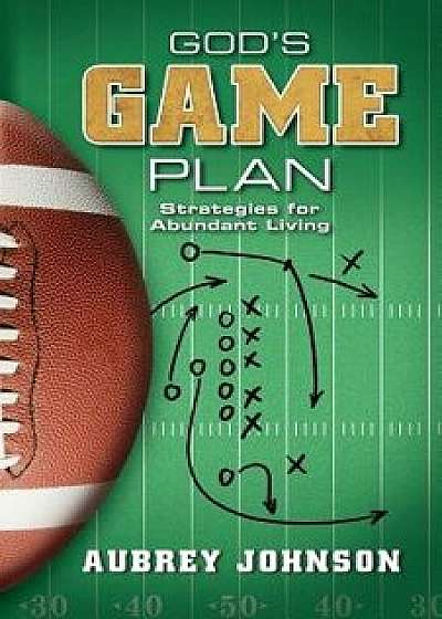God's Game Plan: Strategies for Abundant Living, Paperback/Aubrey Johnson