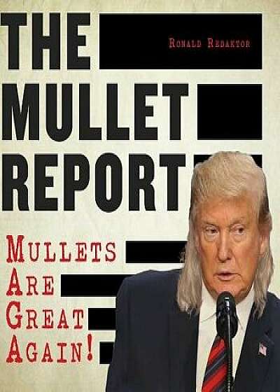 The Mullet Report: Mullets Are Great Again!, Hardcover/Ronald Redaktor