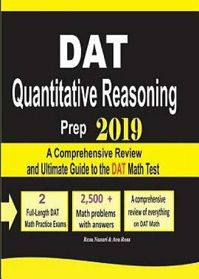 DAT Quantitative Reasoning Prep 2019: A Comprehensive Review and Ultimate Guide to the DAT Math Test, Paperback/Reza Nazari