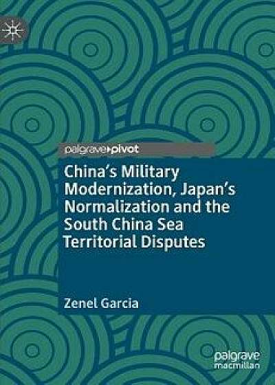 China's Military Modernization, Japan's Normalization and the South China Sea Territorial Disputes, Hardcover/Zenel Garcia