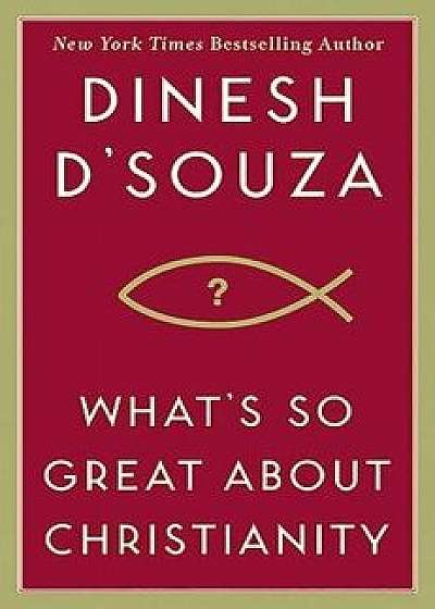 What's So Great about Christianity, Hardcover/Dinesh D'Souza