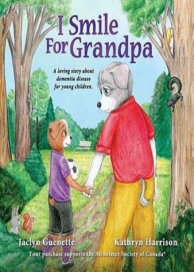 I Smile for Grandpa: A Loving Story about Dementia Disease for Young Children./Jaclyn Guenette
