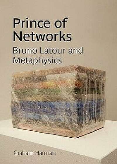 Prince of Networks: Bruno LaTour and Metaphysics, Paperback/Graham Harman