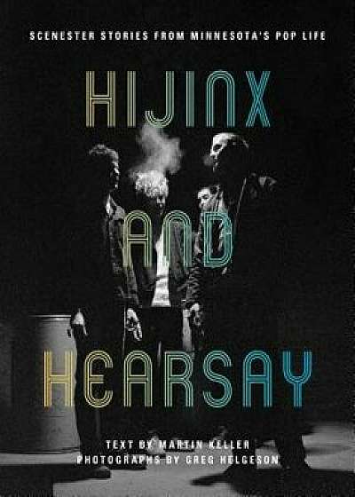 Hijinx and Hearsay: Scenester Stories from Minnesota's Pop Life, Paperback/Martin Keller