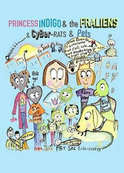 Princess Indigo and the Fraliens & Cyber-Rats & Pets, Paperback/Sarah a. Long
