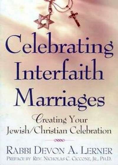 Celebrating Interfaith Marriages: Creating Your Jewish/Christian Ceremony, Paperback/Devon a. Lerner