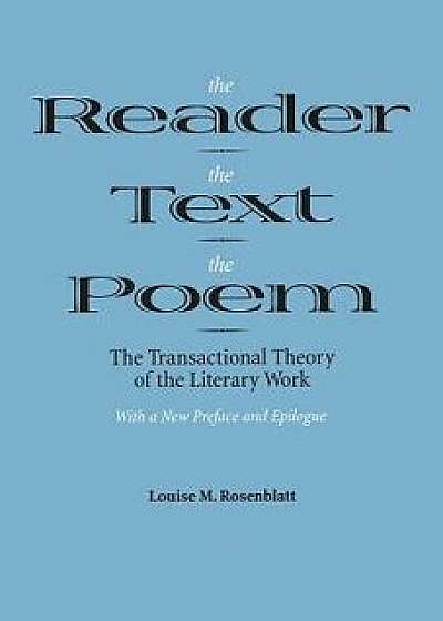 The Reader, the Text, the Poem: The Transactional Theory of the Literary Work, Paperback/Louise M. Rosenblatt