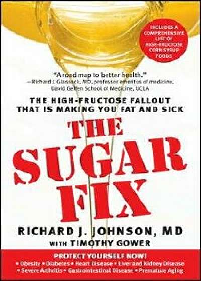 The Sugar Fix: The High-Fructose Fallout That Is Making You Fat and Sick, Paperback/Richard J. Johnson