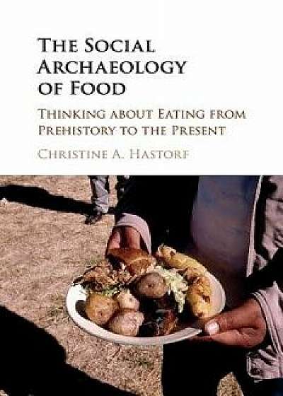 The Social Archaeology of Food, Paperback/Christine a. Hastorf