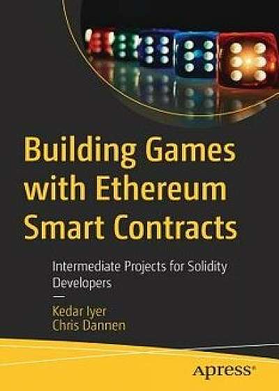 Building Games with Ethereum Smart Contracts: Intermediate Projects for Solidity Developers, Paperback/Kedar Iyer