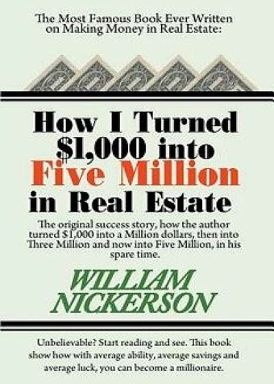 How I Turned $1,000 Into Five Million in Real Estate in My Spare Time, Paperback/William Nickerson