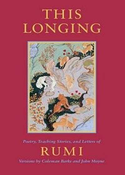 This Longing: Poetry, Teaching Stories, and Letters of Rumi, Paperback/Jelaluddin Rumi