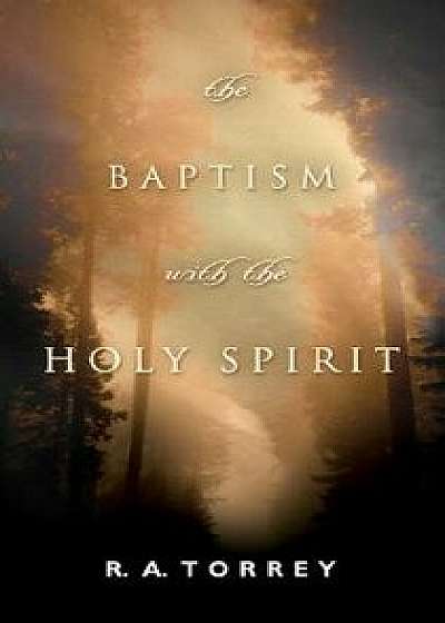 The Baptism with the Holy Spirit/R. A. Torrey