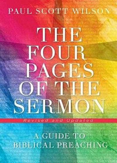 The Four Pages of the Sermon, Revised and Updated: A Guide to Biblical Preaching, Paperback/Paul Scott Wilson