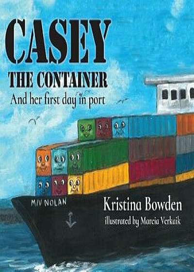 Casey the Container: And her first day in port, Hardcover/Kristina Bowden