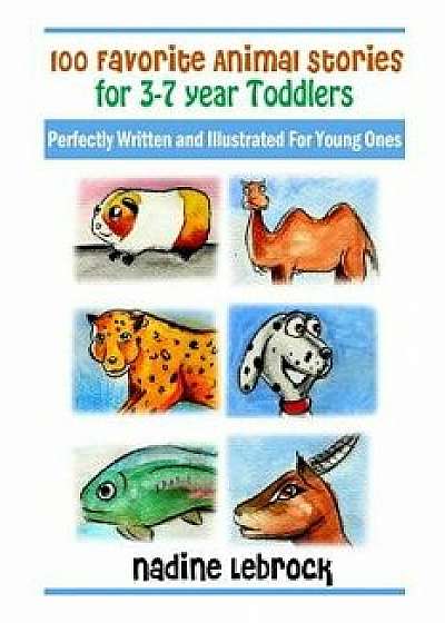 100 Favorite Animal Stories for 3-7 Year Old Toddlers: Perfectly Written and Illustrated for Young Ones/Nadine Lebrock