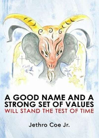 A Good Name and a Strong Set of Values Will Stand the Test of Time/Jethro Coe Jr