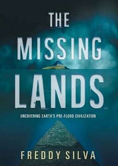 The Missing Lands: Uncovering Earth's Pre-flood Civilization, Paperback/Freddy Silva