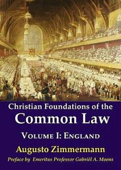 Christian Foundations of the Common Law: Volume 1: England, Paperback/Augusto Zimmermann