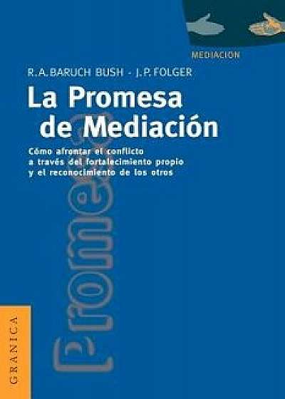 La Promesa de La Mediación: Cómo Afrontar El Conflicto Mediante La Revalorización y El Reconocimiento, Paperback/Robert a. Baruch