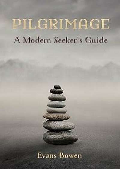Pilgrimage: A Modern Seeker's Guide. Print, Paperback/Evans Bowen