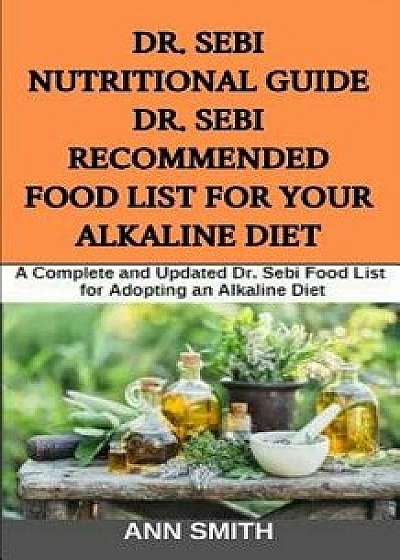 Dr. Sebi Nutritional Guide: Dr. Sebi Recommended Food List For Your Alkaline Diet: A Complete and Updated Dr. Sebi Food List for Adopting an Alkal, Paperback/Ann Smith