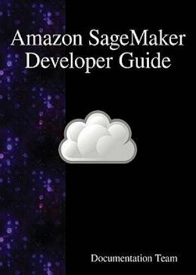 Amazon Sagemaker Developer Guide, Hardcover/Development Team