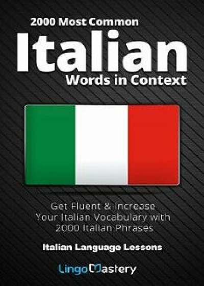 2000 Most Common Italian Words in Context: Get Fluent & Increase Your Italian Vocabulary with 2000 Italian Phrases, Paperback/Lingo Mastery