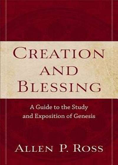 Creation and Blessing: A Guide to the Study and Exposition of Genesis, Paperback/Allen P. Ross