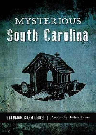 Mysterious South Carolina, Paperback/Sherman Carmichael