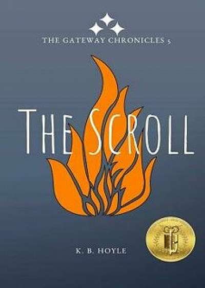 The Scroll: The Gateway Chronicles 5, Paperback/K. B. Hoyle