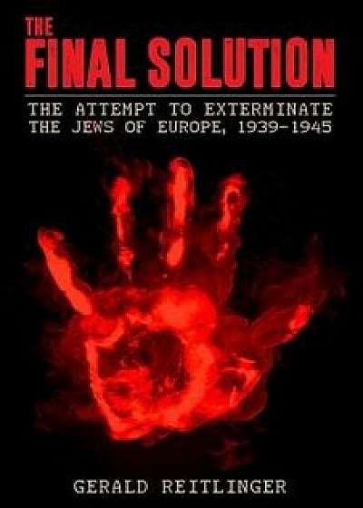 The Final Solution: The Attempt to Exterminate the Jews of Europe, 1939-1945, Paperback/Gerald Reitlinger