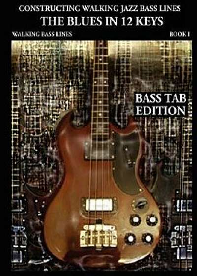 Constructing Walking Jazz Bass Lines Book I Walking Bass Lines: The Blues in 12 Keys - Bass Tab Edition, Paperback/Steven Mooney
