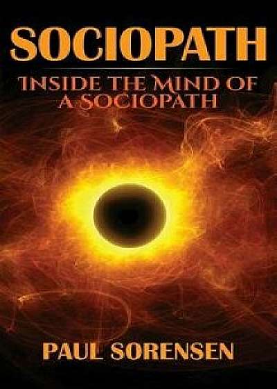Sociopath: Inside the Mind of a Sociopath, Paperback/Paul Sorensen