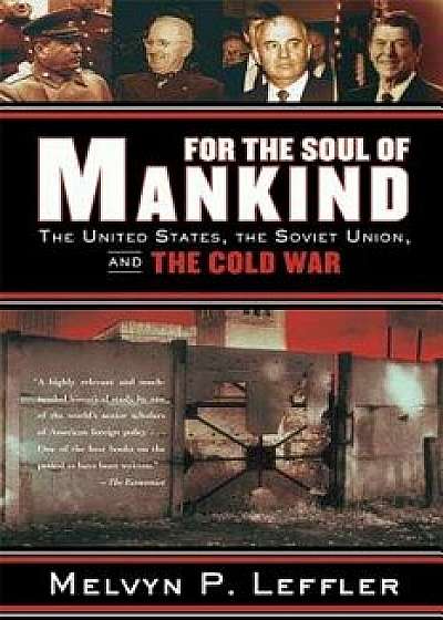 For the Soul of Mankind: The United States, the Soviet Union, and the Cold War, Paperback/Melvyn P. Leffler