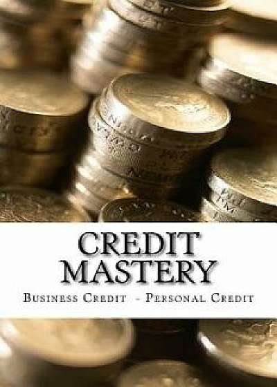 Credit Mastery: Business Credit - Personal Credit, Paperback/Iron Dane Richards