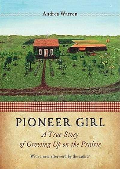 Pioneer Girl: A True Story of Growing Up on the Prairie, Paperback/Andrea Warren