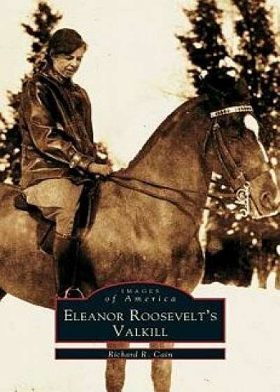 Eleanor Roosevelt's Valkill, Hardcover/Richard Cain