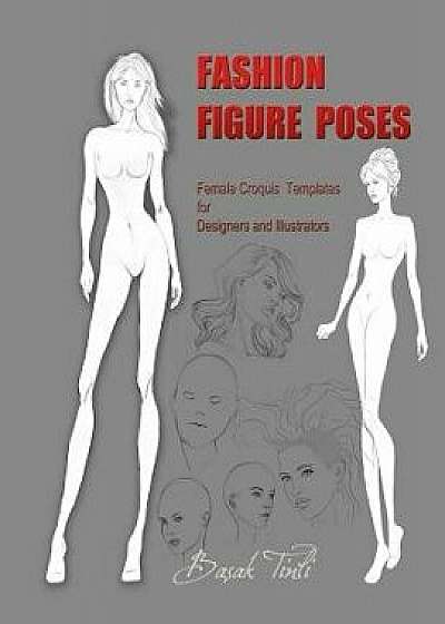 Coperta cărții Fashion Figure Poses: Female Croquis Templates for Designers and Illustrators, Paperback/Basak Tinli