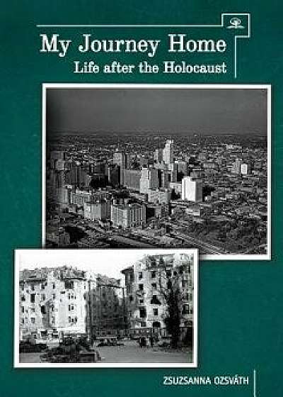 My Journey Home: Life After the Holocaust, Paperback/Zsuzsanna Ozsvath