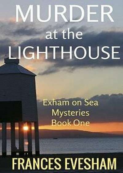 Murder at the Lighthouse: An Exham on Sea Mystery, Paperback/Frances Evesham
