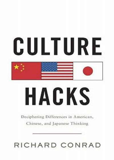 Culture Hacks: Deciphering Differences in American, Chinese, and Japanese Thinking, Paperback/Richard Conrad