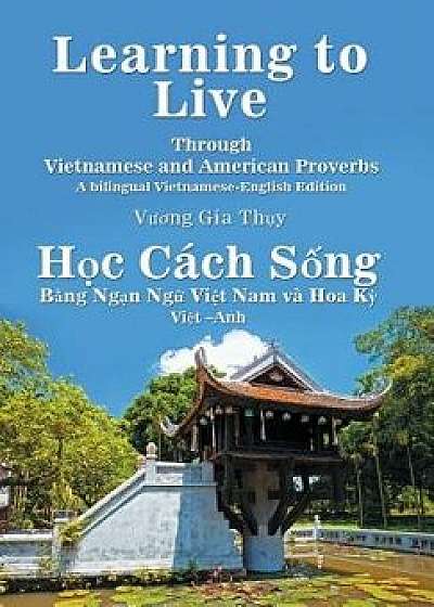 Learning to Live Through Vietnamese and American Proverbs: A Bilingual Vietnamese-English Edition, Hardcover/Vuong Gia Th?y